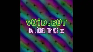 V0iD.Bot - DA LiDDEL THiNGZ xx