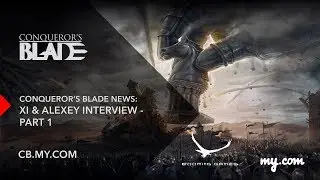 Conqueror's Blade News: Xi & Alexey Interview - Part 1