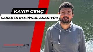 KAYIP GENÇ SAKARYA NEHRİ'NDE ARANIYOR