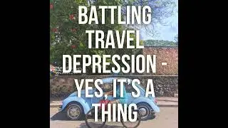 Travel Depression - What is it and HOW do you FIGHT it?