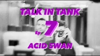 AcidSwan\\ep.7 TALK IN TANK