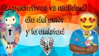 (Expectativas vs realidad) dia del amor y la amistad