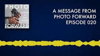 Photo Forward Podcast Ep. #020 | A Message from Photo Forward