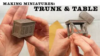Making Miniatures: Trunk and Table