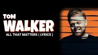 Tom walker - All that matters ( lyrics )