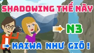 Shadowing Tiếng Nhật N3 - Luyện kaiwa N3 như thế này hội thoại như gió