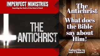 The Antichrist | ImPerfect Ministries | What does the Bible say!