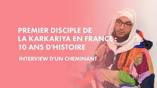 Premier disciple de la Karkariya en France : 10 ans d'Histoire — Interview d'un cheminant