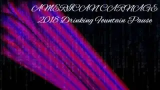 AMERICAN CARNAGE - 2018 Drinking Fountain Pause