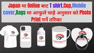 Japan मा Online  बाट T shirt,Cup,Mobile cover,Bags मा आफुले चाहे अनुसार को Photo Print गर्ने तरिका