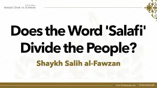 Does the Word 'Salafi' Divide the People? | Shaykh Salih al-Fawzan