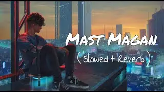Mast Magan - ( Slowed + Reverb + Lofi ) | Mann Mast Magan Lofi Remix