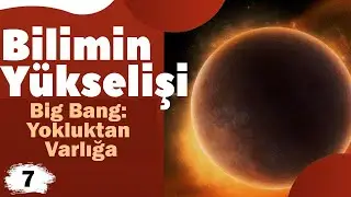 Bilimin Yükselişi 7: Big Bang: Yokluktan Varlığa (Türkçe Altyazılı)