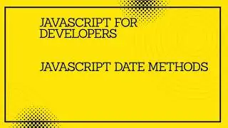 JavaScript for developers || JavaScript  Date Methods  