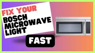 Bosch Microwave Light Not Working? Here's the Fix