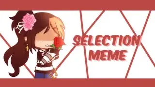 Selection Meme || Gacha Club || READ DESCRIPTION!!! [FL & Blood] ❦
