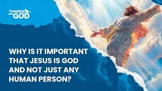 Why is it important that Jesus is God and not just any human person?