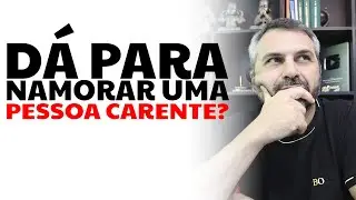 Dá para namorar uma pessoa carente?