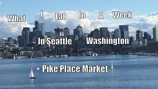 What I Eat In A week [Seatle Washington] + Pike Place Market