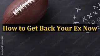 How to Get Back Your Ex Now