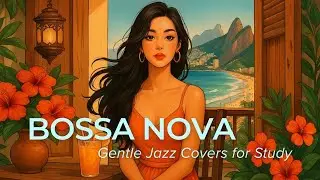 Bossa Nova Covers 2025 – Light Bossa Nova Grooves for Study, Work, and Relaxation