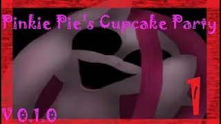 Pinkie Pie's Cupcake Party V.0.1.0  -Part 1-  The true terror