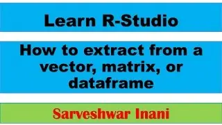 How to extract from a vector, matrix, or dataframe in R Studio