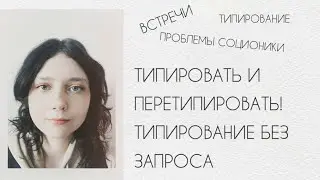 Соционика. Типировать и перетипировать! В чем проблема типирования без запроса?