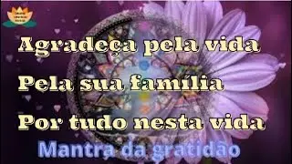 Mantra da Gratidão.Agradeça pela vida, pela família e  tudo na vida. @encantos-da-Amazônia