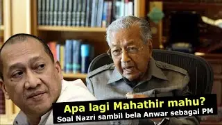 Apa lagi Mahathir mahu? Soal Nazri sambil bela Anwar sebagai PM