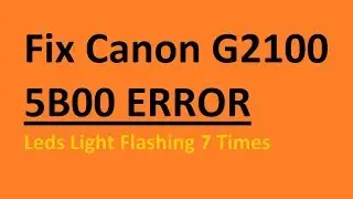 Fix Canon G2100 Error 5B00 - Leds light Flashing 7 Times