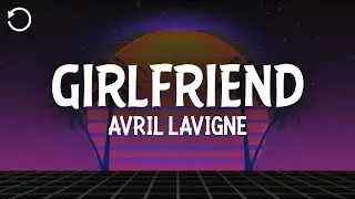 Avril Lavigne - Girlfriend (Lyrics)