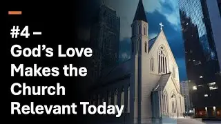 Love Beyond the Walls: Sermon 04 - God's Love Makes Church Relevant