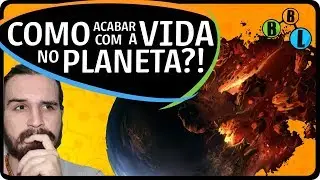 COMO ACABAR COM A VIDA NA TERRA? 