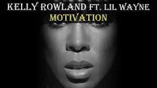 Kelly Rowland ft. Lil Wayne - Motivation (Lyrics)