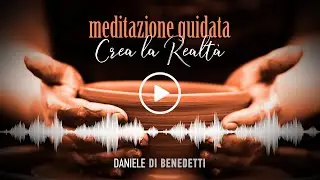 Meditazione Guidata: CREA LA TUA REALTÀ
