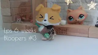 Lps 6 weeks Bloopers #3