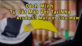 Cách Mình Cắt Mặt Vợt Tại Nhà // Acuda S3 // Bóng Bàn Nghiệp Dư - BBND
