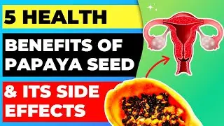 5 Health Benefits of Papaya Seed and Its Side Effects