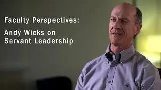 Faculty Perspectives - Andy Wicks on Servant Leadership