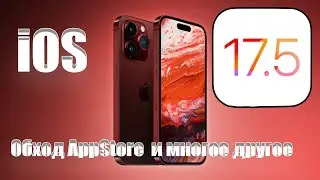 iOS17.5  ОБХОД AppStore  и другое  iOS 17.5 ДЛЯ ВСЕХ