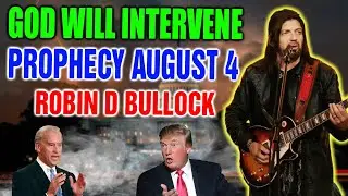 ROBIN D BULLOCK PROPHETIC WORD:  GOD WILL INTERVENE PROPHECY AUGUST 4