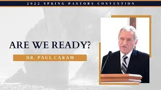 Are We Ready? - Dr. Paul Caram || 2022 Spring Pastors' Convention