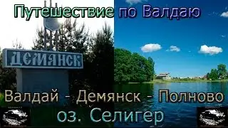 Путешествие по Валдаю. Валдай-Демянск-Полново.