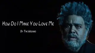 The Weeknd - How Do I Make You Love Me (Lyrics)