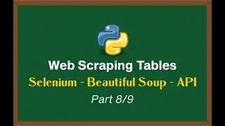 Web Scraping Tables with Python Series - Selenium | Beautiful Soup | API Scraping [Part 8/9]