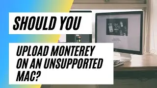 Should You Upload macOS Monterey On An Unsupported Mac?