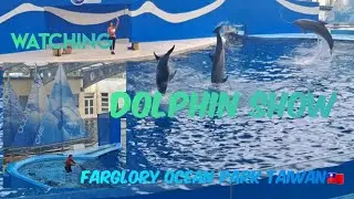 WATCHING DOLPHIN SHOW / FARGLORY OCEAN PARK🇹🇼 Part1