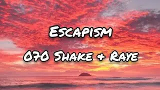 Escapism - 070 Shake & Raye (Lyrics)