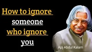 How To Ignore Someone Who Ignore You || Apj Abdul Kalam Quotes || Kulesh Wise Words.
